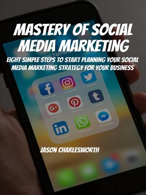 cover image of Mastery of Social Media Marketing! Eight Simple Steps to Start Planning Your Social Media Marketing Strategy For Your Business